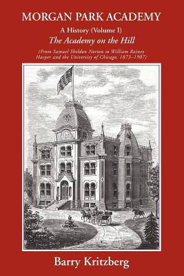 Morgan Park Academy: A History (Volume I) - Barry Kritzberg
