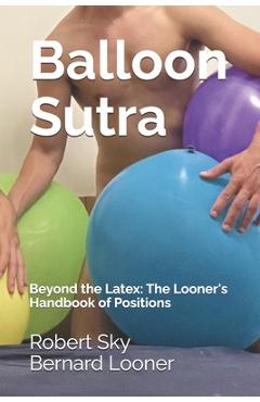 Coperta cărții 'Balloon Sutra: Beyond the Latex: The Looner's Handbook of Positions - Robert Sky'
