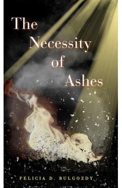 Coperta cărții 'The Necessity of Ashes - Felicia D. Bulgozdy'