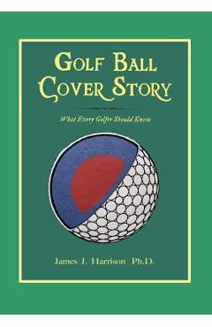 Poza produsului Golf Ball Cover Story: What Every Golfer Should Know - James J. Harrison