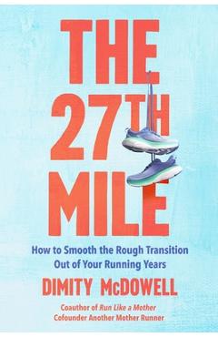 Coperta cărții 'The 27th Mile: How to Smooth the Rough Transition Out of Your Running Years - Dimity Mcdowell'