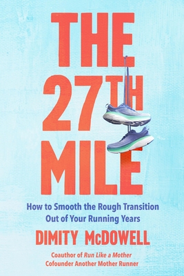 Coperta cărții 'The 27th Mile: How to Smooth the Rough Transition Out of Your Running Years - Dimity Mcdowell'
