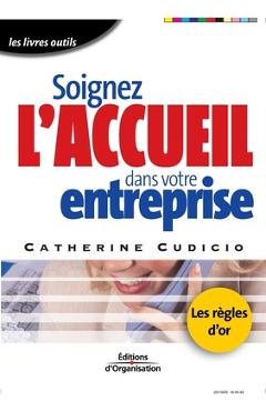 Coperta cărții 'Soignez l'accueil dans votre entreprise: Les règles d'or - Catherine Cudicio'