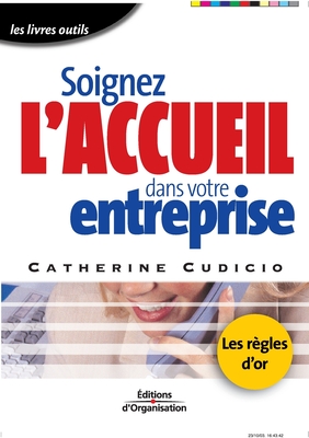 Soignez l'accueil dans votre entreprise: Les règles d'or - Catherine Cudicio
