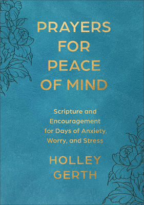 Prayers for Peace of Mind: Scripture and Encouragement for Days of Anxiety, Worry, and Stress - Holley Gerth