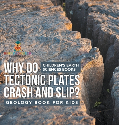 Why Do Tectonic Plates Crash and Slip? Geology Book for Kids Children's Earth Sciences Books -