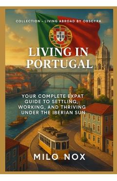 Poza produsului Living in Portugal: Your complete expat guide to settling, working, and thriving under the Iberian sun - Milo Nox