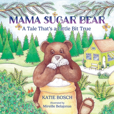Mama Sugar Bear: A Tale That's a Little Bit True - Katie Bosch