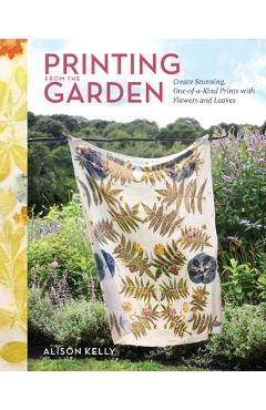Coperta cărții 'Printing from the Garden: Create Stunning, One-Of-A-Kind Prints with Flowers and Leaves - Alison Kelly'