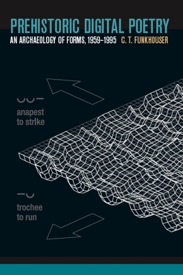 Prehistoric Digital Poetry: An Archaeology of Forms, 1959-1995 - Christopher Thompson Funkhouser