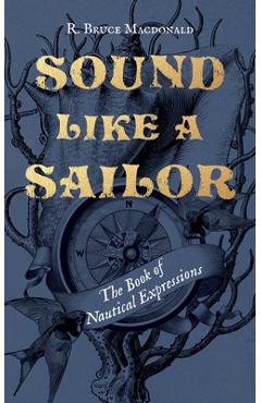 Poza produsului Sound Like a Sailor: The Book of Nautical Expressions - R. Bruce Macdonald