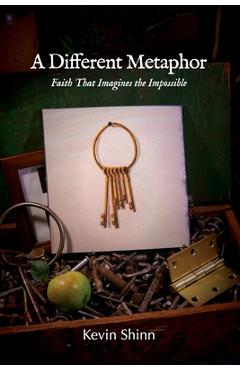 Coperta cărții 'A Different Metaphor: Faith That Imagines the Impossible - Kevin Shinn'