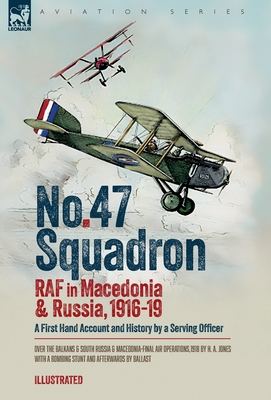 No. 47 Squadron, RAF in Macedonia and Russia, 1916-19: A First Hand Account and History by a Serving Officer - H. A. Jones