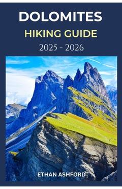 Poza produsului Dolomites Hiking Guide 2025 - 2026: Explore Iconic Trails, Hidden Valleys, and Alpine Culture in Italy's Most Breathtaking Mountain - Ethan Ashford