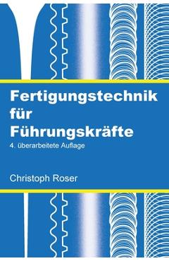 Poza produsului Fertigungstechnik für Führungskräfte: 4. überarbeitete Auflage - Christoph Roser