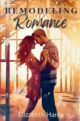 Remodeling Romance - Elizabeth Hardy