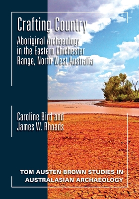 Crafting Country: Aboriginal Archaeology in the Eastern Chichester Ranges, Northwest Australia - Caroline Bird