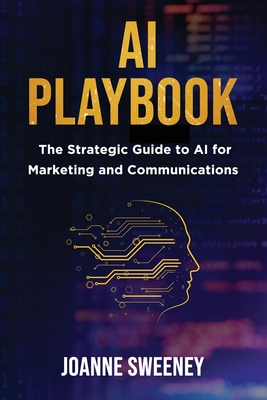 AI Playbook: The Strategic Guide to AI for Marketing and Communications - Joanne Sweeney