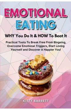 Coperta cărții 'EMOTIONAL EATING - WHY You Do It & HOW To Beat It: Practical Tools To Break Free From Bingeing, Overcome Emotional'