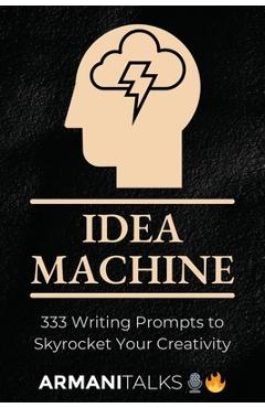 Coperta cărții 'Idea Machine: 333 Writing Prompts to Skyrocket Your Creativity: [Guided Journal, Creative Writing for Adults, 6x9'