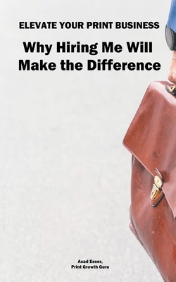 Elevate Your Print & Signage Business: Why Hiring Me Will Make the Difference - Asad Esser