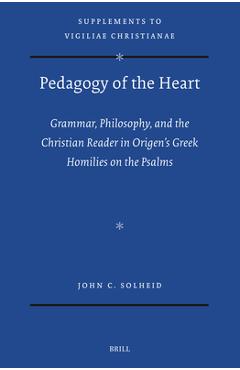 Coperta cărții 'Pedagogy of the Heart: Grammar, Philosophy, and the Christian Reader in Origen's Greek Homilies on the Psalms - John C.'
