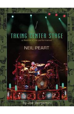 Coperta cărții 'Neil Peart: Taking Center Stage: A Lifetime of Live Performance - Joe Bergamini'