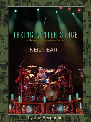 Coperta cărții 'Neil Peart: Taking Center Stage: A Lifetime of Live Performance - Joe Bergamini'