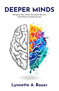 Coperta cărții 'Deeper Minds: Navigate Your Mind, Overcome Barriers, and Achieve Lasting Success - Lynnette A. Bauer'