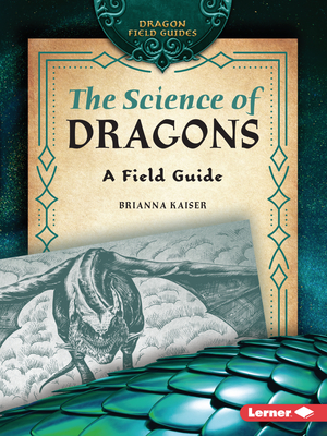 The Science of Dragons: A Field Guide - Brianna Kaiser