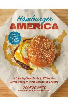 Hamburger America (Revised and Expanded Fourth Edition): A State-By-State Guide to 220 of the Greatest Burger Joints Across the Country - George Motz