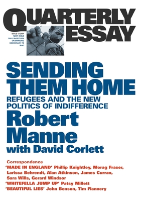 Sending Them Home: Refugees and the New Politics of Indifference; Quarterly Essay 13 - Robert Manne