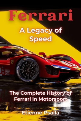 Ferrari: A Legacy of Speed - The Complete History of Ferrari in Motorsport - Etienne Psaila