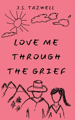 Love Me Through the Grief - J. S. Tazwell