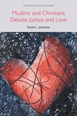 Muslims and Christians Debate Justice and Love - David L. Johnston