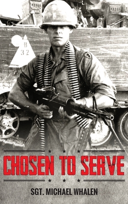 Chosen to Serve: The story of a drafted infantryman Vietnam-Cambodia 1969-70 - Michael Whalen