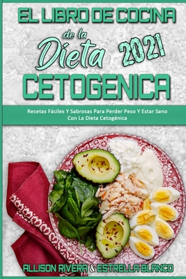 El Libro De Cocina De La Dieta Cetogénica 2021: Recetas Fáciles Y Sabrosas Para Perder Peso Y Estar Sano Con La Dieta Cetogénica (Keto Diet Cookbook 2 - Allison Rivera