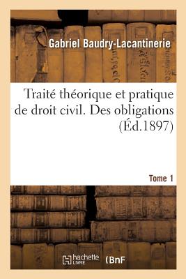 Traité Théorique Et Pratique de Droit Civil. Des Obligations. Tome 1 - Gabriel Baudry-lacantinerie