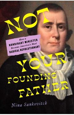 Coperta cărții 'Not Your Founding Father: How a Nonbinary Minister Became America's Most Radical Revolutionary - Nina Sankovitch'