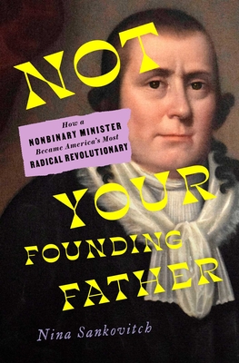 Not Your Founding Father: How a Nonbinary Minister Became America's Most Radical Revolutionary - Nina Sankovitch
