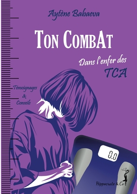 Ton CombAt: Dans l'enfer des TCA - Anorexie, boulimie, hyperphagie... - Aytène Babaeva