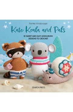 Kate Koala and Pals: 10 Sweet and Easy Amigurumi Designs to Crochet - Femke Vindevogel