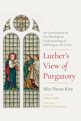 Luther's View of Purgatory: An Examination of His Theological Understanding of Suffering as the Cross - Min Hwan Kim