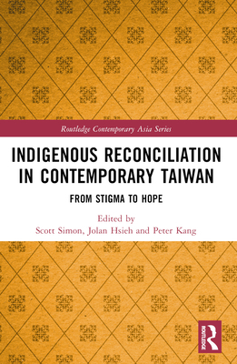 Indigenous Reconciliation in Contemporary Taiwan: From Stigma to Hope - Scott E. Simon