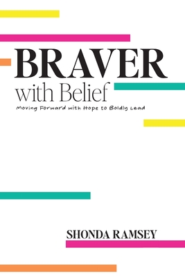Braver with Belief: Moving Forward with Hope to Boldly Lead - Shonda Ramsey