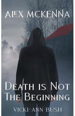 Coperta cărții 'Alex McKenna Death is Not the Beginning - Vicki-ann Bush'