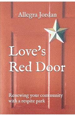 Poza produsului Love's Red Door: Renewing your Community with a Respite Park - Allegra L. Jordan