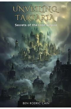 Poza produsului Unveiling Tartaria: Secrets of the Lost Empire - Ben Rodric Cain