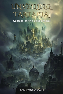 Unveiling Tartaria: Secrets of the Lost Empire - Ben Rodric Cain