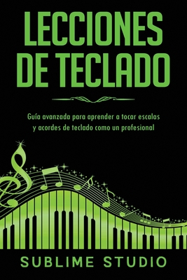 Lecciones de teclado: Guía avanzada para aprender a tocar escalas y acordes de teclado como un profesional - Sublime Studio